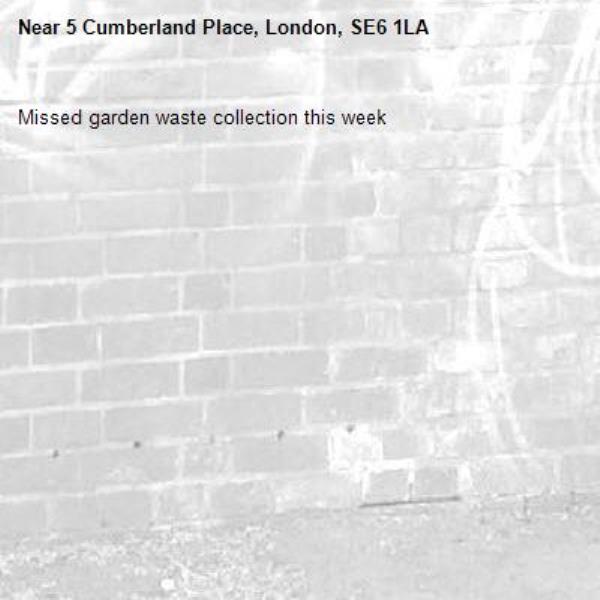 Missed garden waste collection this week-5 Cumberland Place, London, SE6 1LA