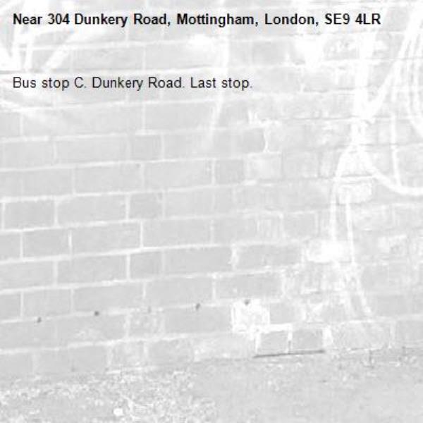 Bus stop C. Dunkery Road. Last stop. -304 Dunkery Road, Mottingham, London, SE9 4LR