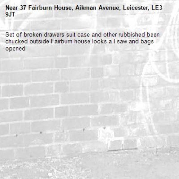 Set of broken drawers suit case and other rubbished been chucked outside Fairburn house looks a I saw and bags opened-37 Fairburn House, Aikman Avenue, Leicester, LE3 9JT