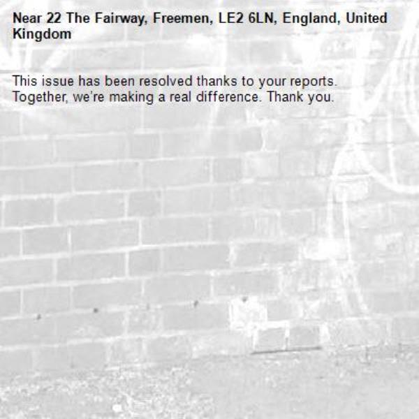 This issue has been resolved thanks to your reports.
Together, we’re making a real difference. Thank you.
-22 The Fairway, Freemen, LE2 6LN, England, United Kingdom