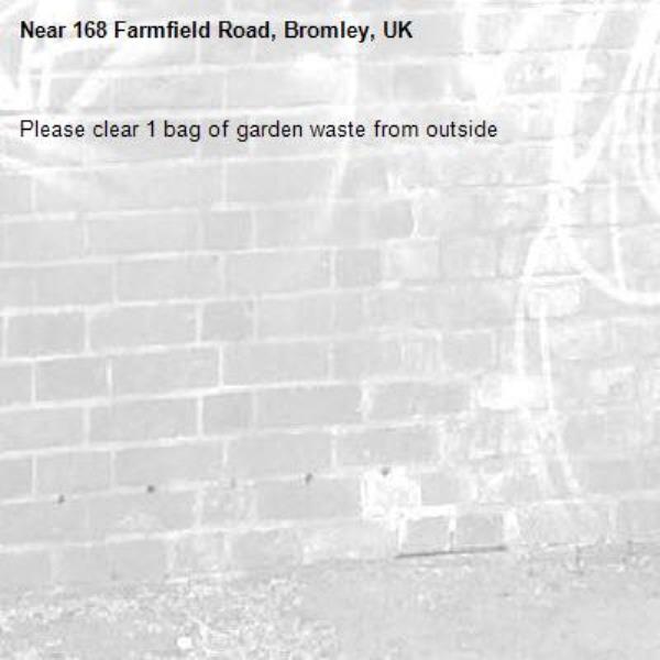 Please clear 1 bag of garden waste from outside-168 Farmfield Road, Bromley, UK