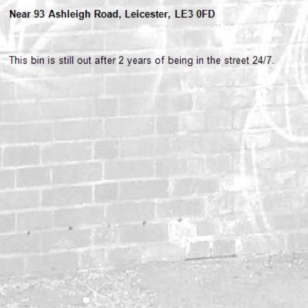 This bin is still out after 2 years of being in the street 24/7. -93 Ashleigh Road, Leicester, LE3 0FD