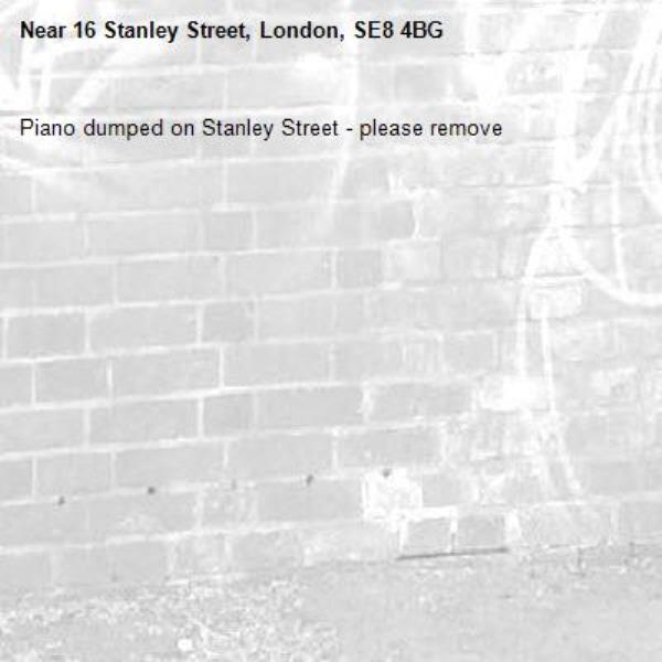 Piano dumped on Stanley Street - please remove
-16 Stanley Street, London, SE8 4BG