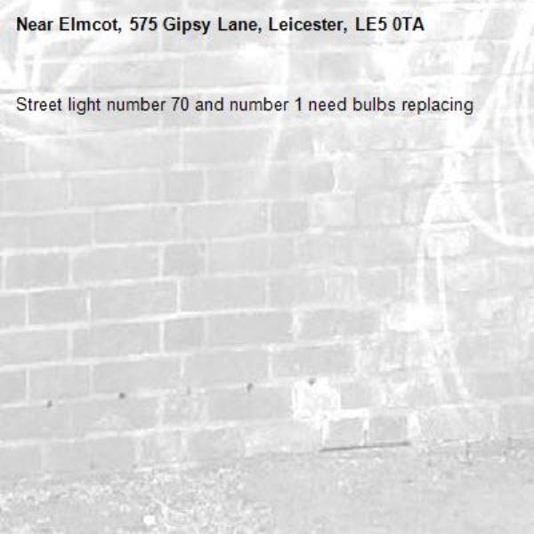 Street light number 70 and number 1 need bulbs replacing -Elmcot, 575 Gipsy Lane, Leicester, LE5 0TA