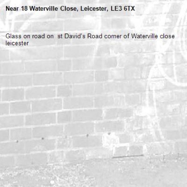 Glass on road on  st David’s Road corner of Waterville close leicester -18 Waterville Close, Leicester, LE3 6TX