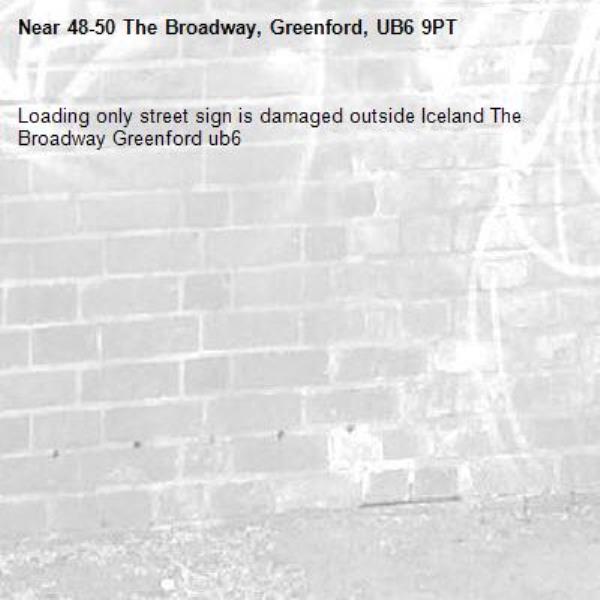 Loading only street sign is damaged outside Iceland The Broadway Greenford ub6 -48-50 The Broadway, Greenford, UB6 9PT