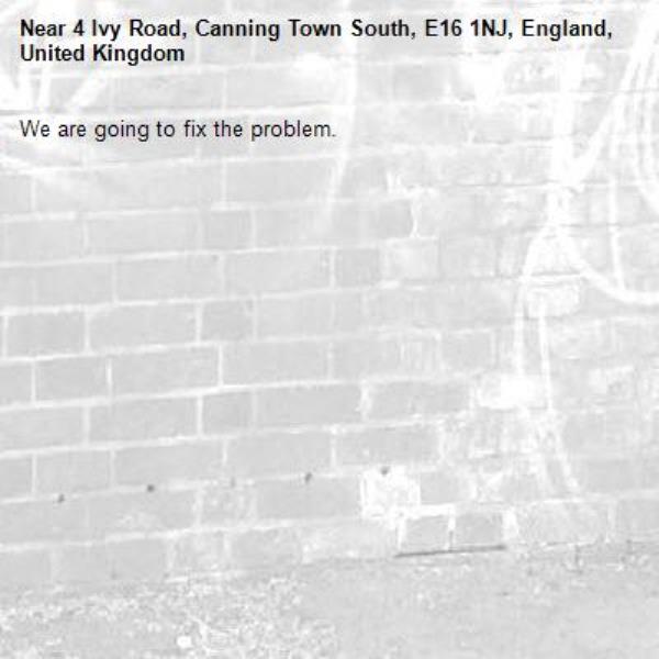 We are going to fix the problem.-4 Ivy Road, Canning Town South, E16 1NJ, England, United Kingdom