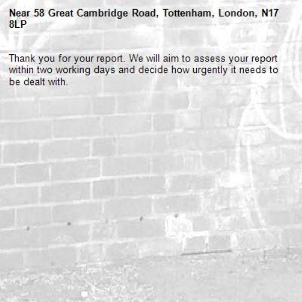 Thank you for your report. We will aim to assess your report within two working days and decide how urgently it needs to be dealt with.-58 Great Cambridge Road, Tottenham, London, N17 8LP