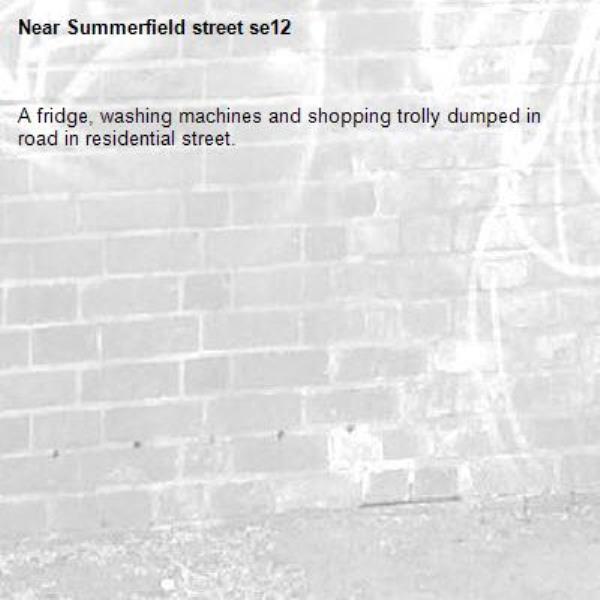 A fridge, washing machines and shopping trolly dumped in road in residential street. -Summerfield street se12
