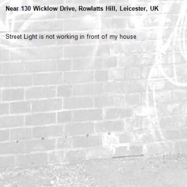 Street Light is not working in front of my house -130 Wicklow Drive, Rowlatts Hill, Leicester, UK