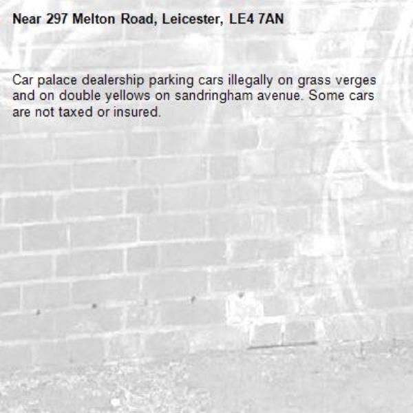Car palace dealership parking cars illegally on grass verges and on double yellows on sandringham avenue. Some cars are not taxed or insured. -297 Melton Road, Leicester, LE4 7AN