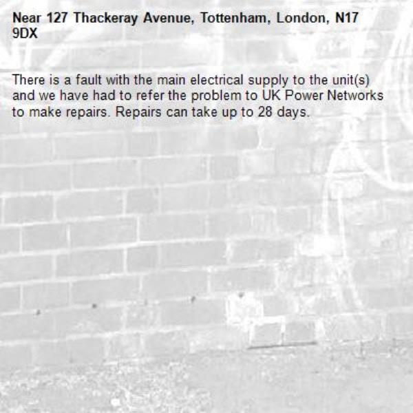 There is a fault with the main electrical supply to the unit(s) and we have had to refer the problem to UK Power Networks to make repairs. Repairs can take up to 28 days.-127 Thackeray Avenue, Tottenham, London, N17 9DX