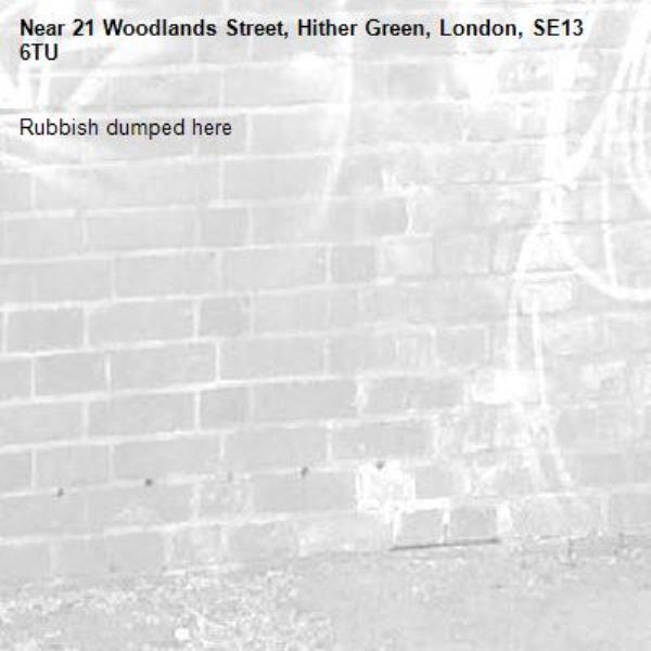 Rubbish dumped here -21 Woodlands Street, Hither Green, London, SE13 6TU