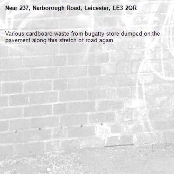 Various cardboard waste from bugatty store dumped on the pavement along this stretch of road again.-237, Narborough Road, Leicester, LE3 2QR