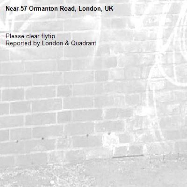 Please clear flytip
Reported by London &amp; Quadrant-57 Ormanton Road, London, UK