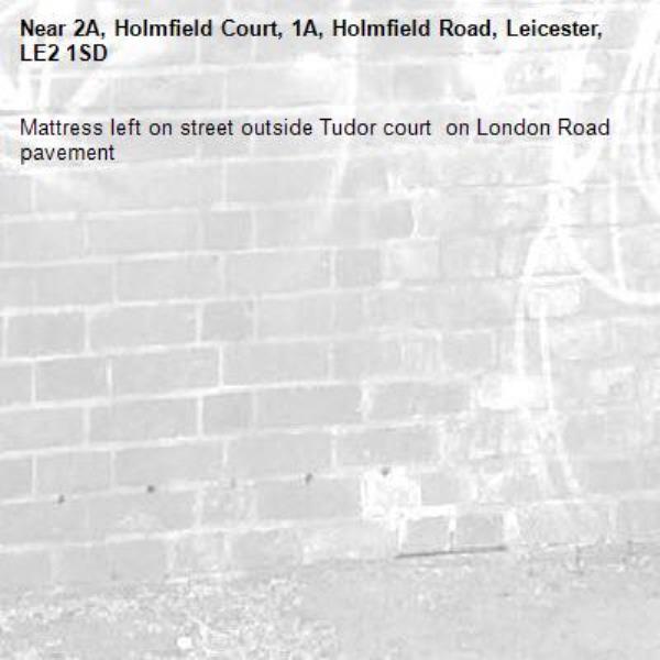 Mattress left on street outside Tudor court  on London Road pavement -2A, Holmfield Court, 1A, Holmfield Road, Leicester, LE2 1SD
