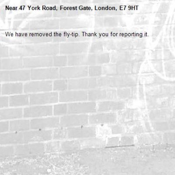 We have removed the fly-tip. Thank you for reporting it.-47 York Road, Forest Gate, London, E7 9HT