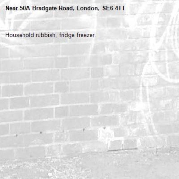 Household rubbish, fridge freezer. -50A Bradgate Road, London, SE6 4TT
