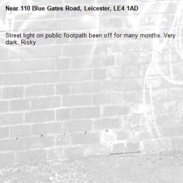 Street light on public footpath been off for many months. Very dark. Risky -110 Blue Gates Road, Leicester, LE4 1AD