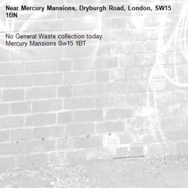 No General Waste collection today.
Mercury Mansions Sw15 1BT-Mercury Mansions, Dryburgh Road, London, SW15 1BN