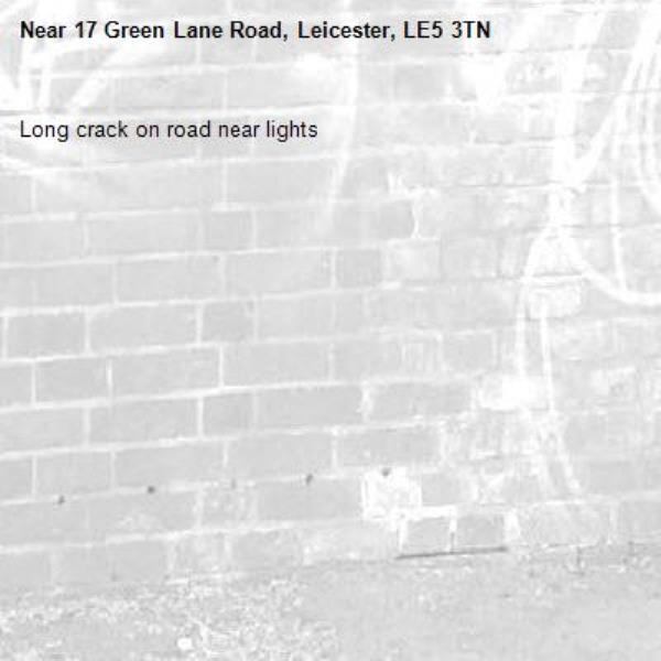 Long crack on road near lights-17 Green Lane Road, Leicester, LE5 3TN