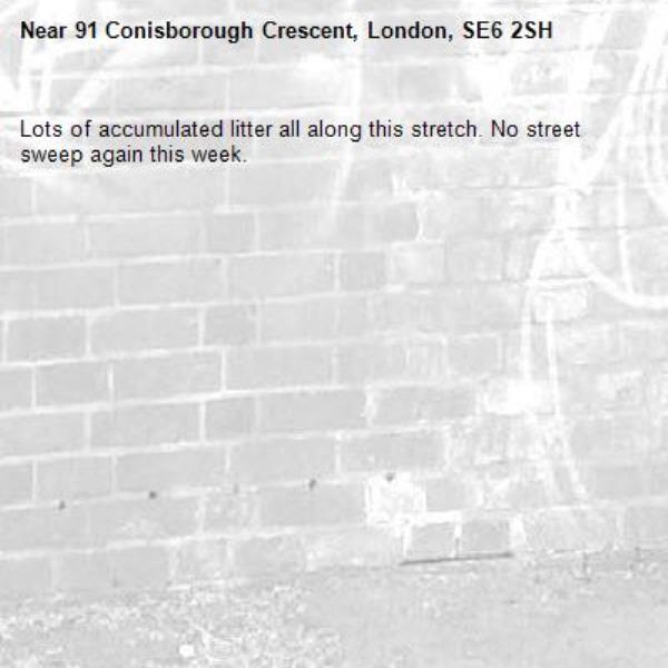 Lots of accumulated litter all along this stretch. No street sweep again this week. -91 Conisborough Crescent, London, SE6 2SH