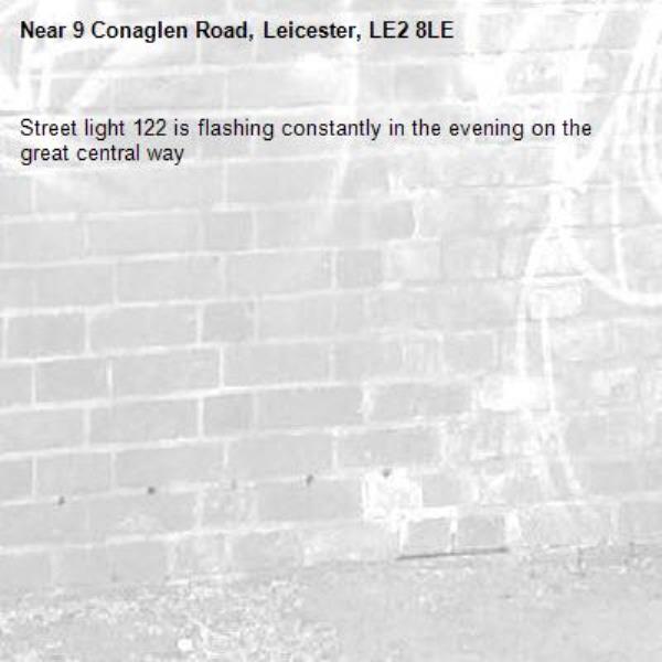 Street light 122 is flashing constantly in the evening on the great central way-9 Conaglen Road, Leicester, LE2 8LE