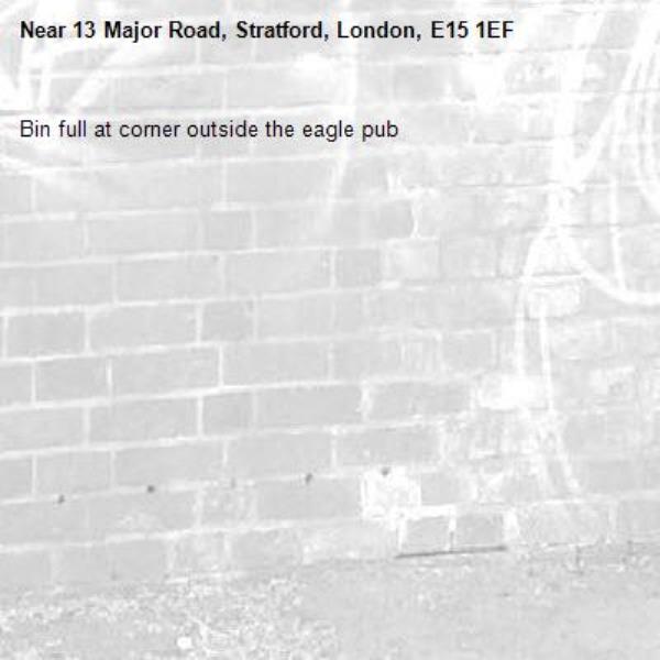 Bin full at corner outside the eagle pub -13 Major Road, Stratford, London, E15 1EF