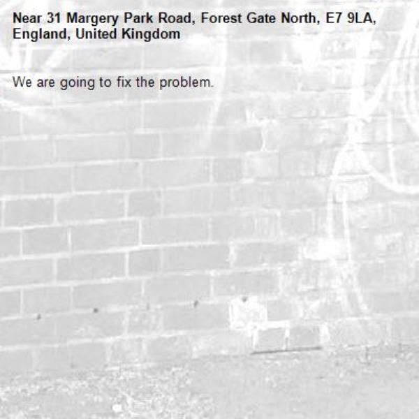 We are going to fix the problem.-31 Margery Park Road, Forest Gate North, E7 9LA, England, United Kingdom