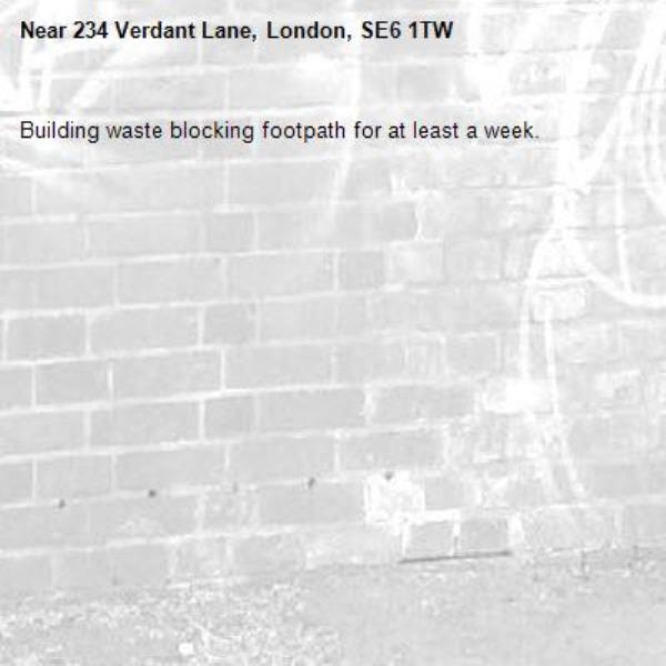 Building waste blocking footpath for at least a week.-234 Verdant Lane, London, SE6 1TW