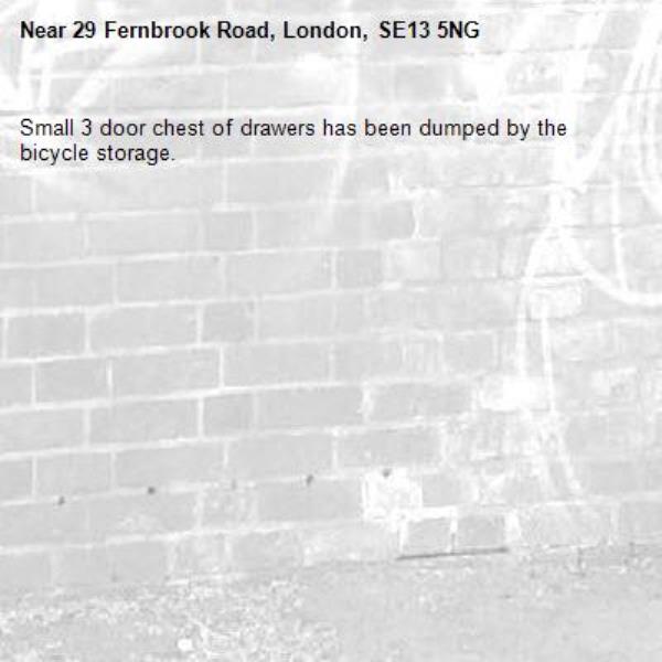 Small 3 door chest of drawers has been dumped by the bicycle storage.-29 Fernbrook Road, London, SE13 5NG