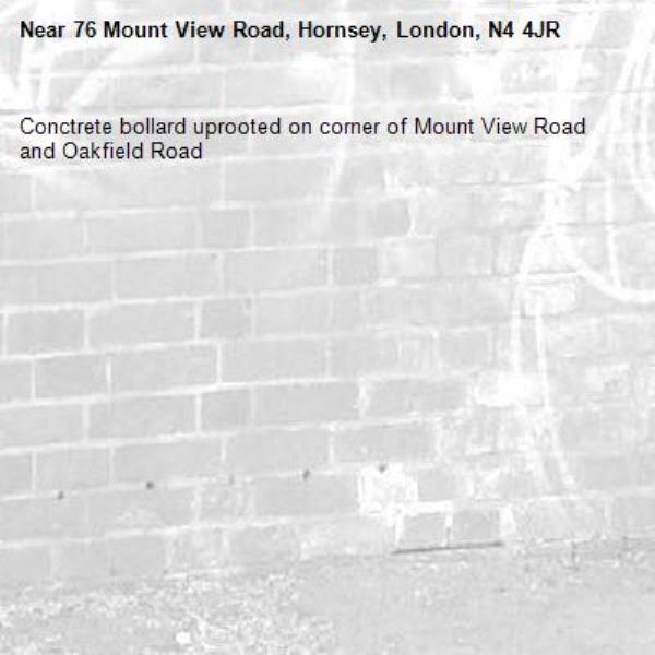 Conctrete bollard uprooted on corner of Mount View Road and Oakfield Road-76 Mount View Road, Hornsey, London, N4 4JR