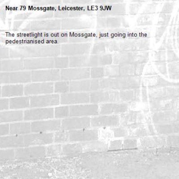 The streetlight is out on Mossgate, just going into the pedestrianised area. -79 Mossgate, Leicester, LE3 9JW