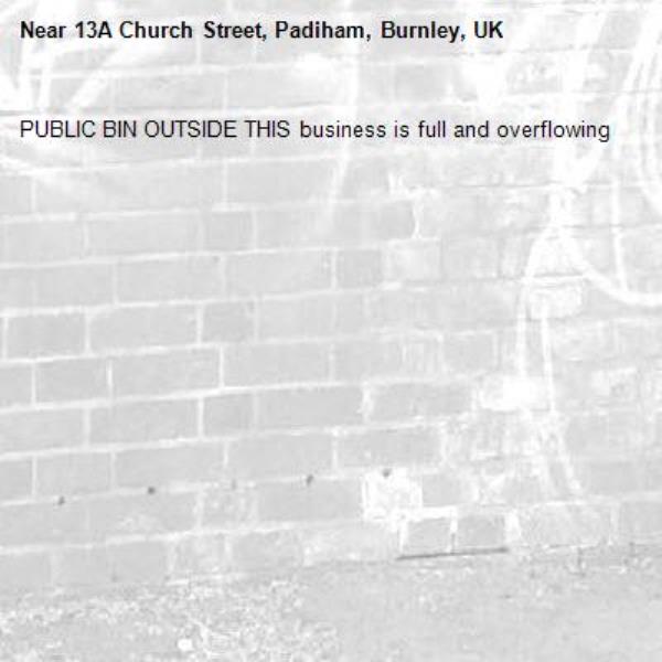 PUBLIC BIN OUTSIDE THIS business is full and overflowing -13A Church Street, Padiham, Burnley, UK