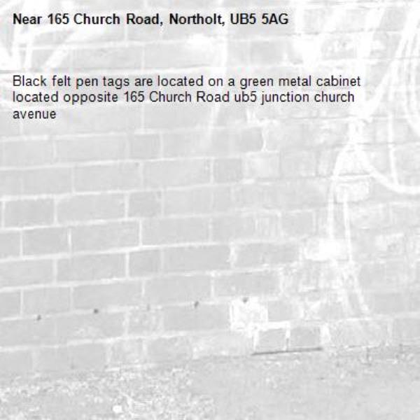 Black felt pen tags are located on a green metal cabinet located opposite 165 Church Road ub5 junction church avenue -165 Church Road, Northolt, UB5 5AG