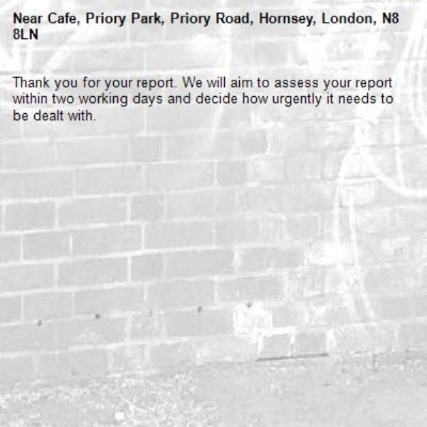 Thank you for your report. We will aim to assess your report within two working days and decide how urgently it needs to be dealt with.-Cafe, Priory Park, Priory Road, Hornsey, London, N8 8LN