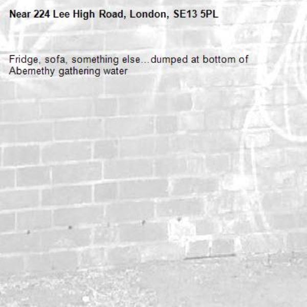 Fridge, sofa, something else…dumped at bottom of Abernethy gathering water-224 Lee High Road, London, SE13 5PL