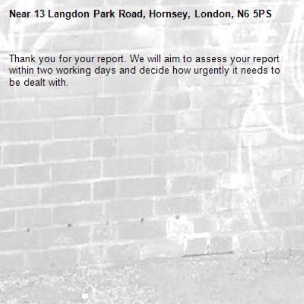 Thank you for your report. We will aim to assess your report within two working days and decide how urgently it needs to be dealt with.-13 Langdon Park Road, Hornsey, London, N6 5PS