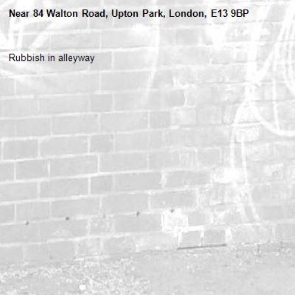 Rubbish in alleyway-84 Walton Road, Upton Park, London, E13 9BP