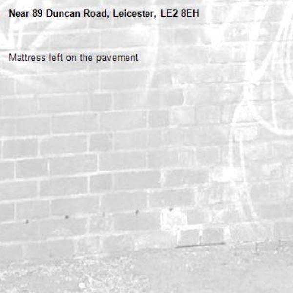 Mattress left on the pavement -89 Duncan Road, Leicester, LE2 8EH