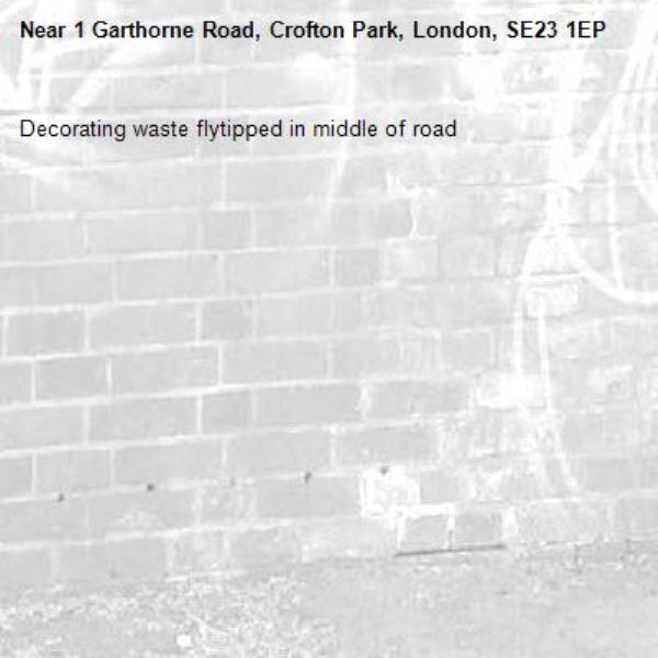 Decorating waste flytipped in middle of road -1 Garthorne Road, Crofton Park, London, SE23 1EP