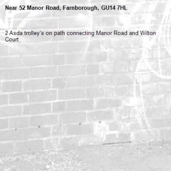 2 Asda trolley’s on path connecting Manor Road and Wilton Court-52 Manor Road, Farnborough, GU14 7HL