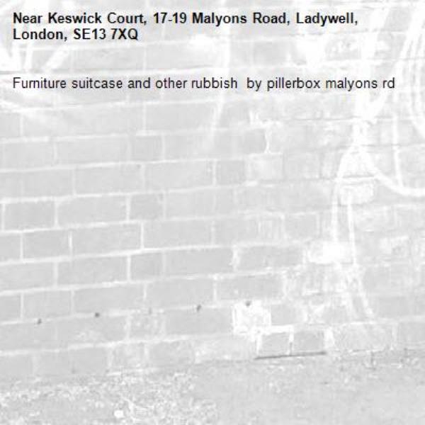 Furniture suitcase and other rubbish  by pillerbox malyons rd -Keswick Court, 17-19 Malyons Road, Ladywell, London, SE13 7XQ