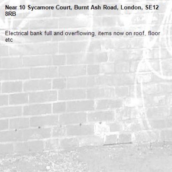 Electrical bank full and overflowing, items now on roof, floor etc-10 Sycamore Court, Burnt Ash Road, London, SE12 8RB