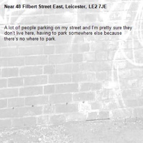 A lot of people parking on my street and I’m pretty sure they don’t live here, having to park somewhere else because there’s no where to park.-48 Filbert Street East, Leicester, LE2 7JE
