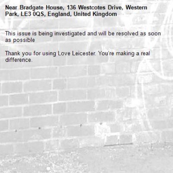 This issue is being investigated and will be resolved as soon as possible

Thank you for using Love Leicester. You’re making a real difference.
-Bradgate House, 136 Westcotes Drive, Western Park, LE3 0QS, England, United Kingdom