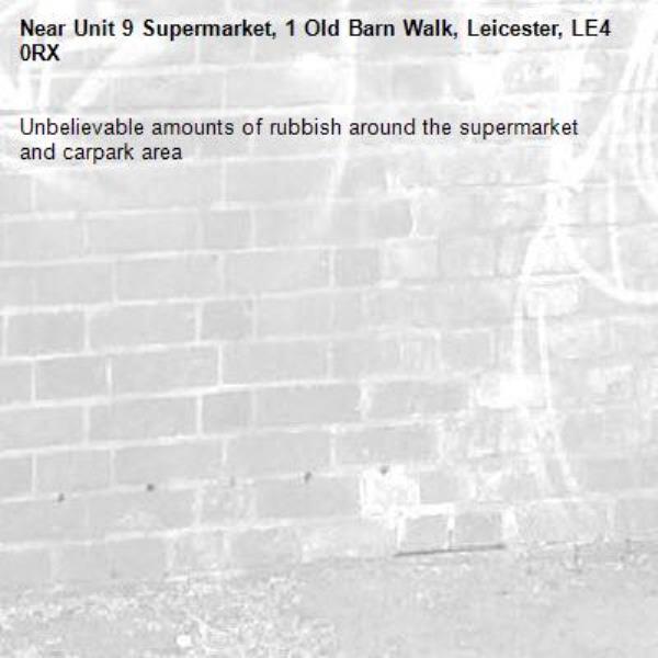Unbelievable amounts of rubbish around the supermarket and carpark area -Unit 9 Supermarket, 1 Old Barn Walk, Leicester, LE4 0RX