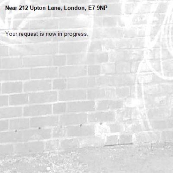 Your request is now in progress.-212 Upton Lane, London, E7 9NP