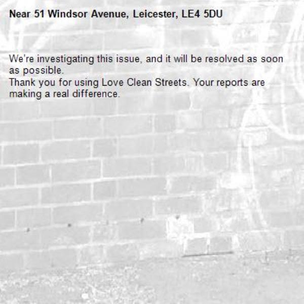 We’re investigating this issue, and it will be resolved as soon as possible.
Thank you for using Love Clean Streets. Your reports are making a real difference.
-51 Windsor Avenue, Leicester, LE4 5DU