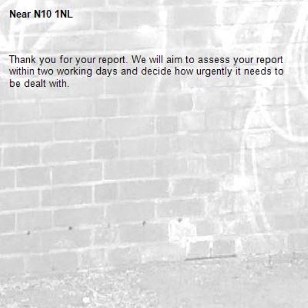 Thank you for your report. We will aim to assess your report within two working days and decide how urgently it needs to be dealt with.-N10 1NL